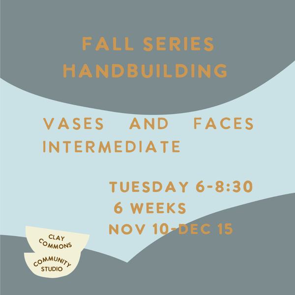 HANDBUILDING / INTERMEDIATE / 6 WEEKS / TUESDAYS 6-8:30