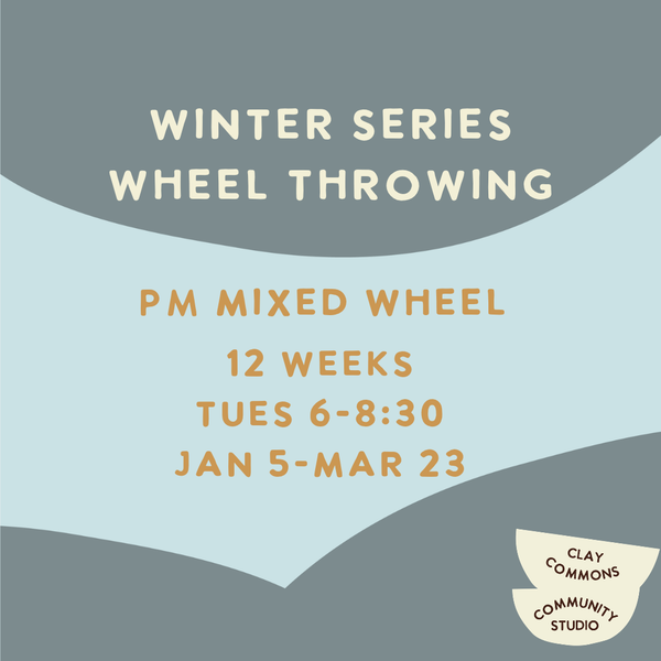 Mixed Level Wheel Throwing / 12 weeks / Tues 6-8:30 / Jan 5-Mar 23