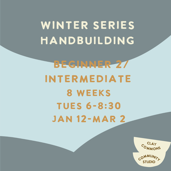 Handbuilding / 8 Weeks / Beginner 2 Intermediate / Tuesday 6-8:30 / Jan 12-Mar 2