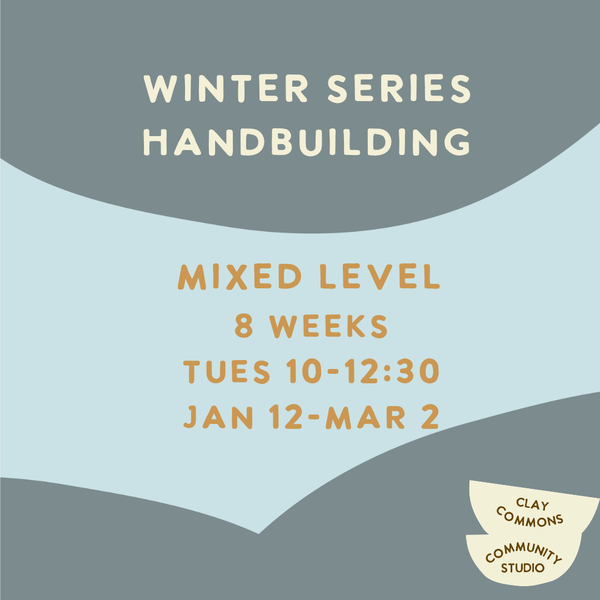 Handbuilding / 8 Weeks / Mixed Level / Tuesday 10-12:30 / Jan 12-Mar 2